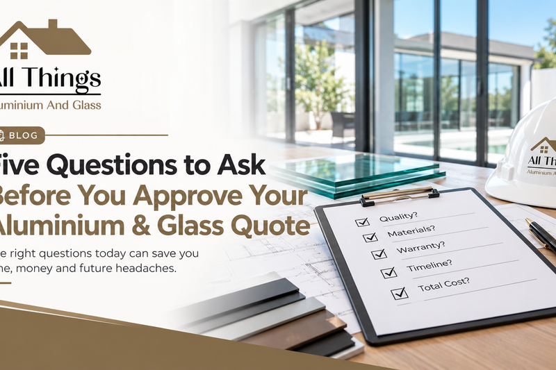 📝 Five Questions to Ask Before You Approve Your Aluminium & Glass Quote